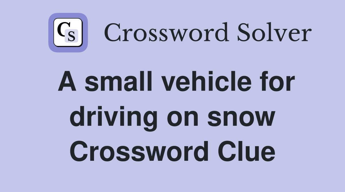 A small vehicle for driving on snow Crossword Clue Answers